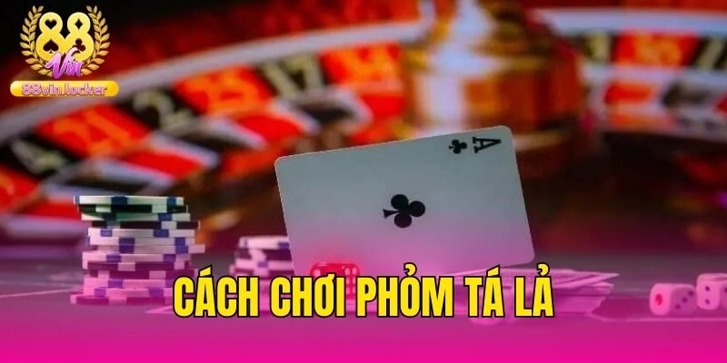 Cách chơi phỏm tá lả